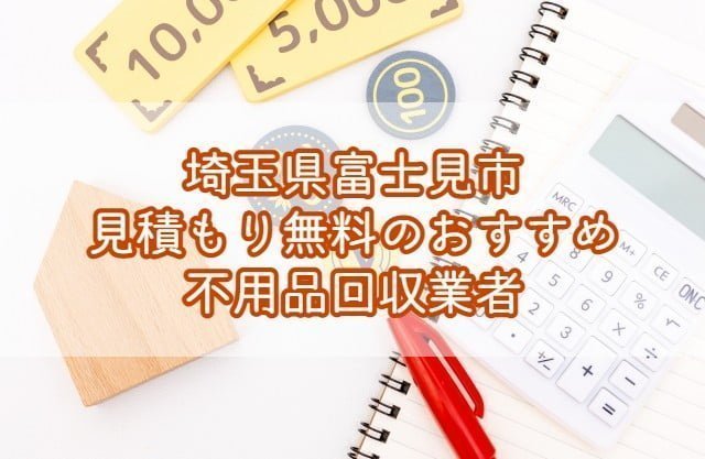 富士見市　見積もり無料のおすすめ不用品回収業者